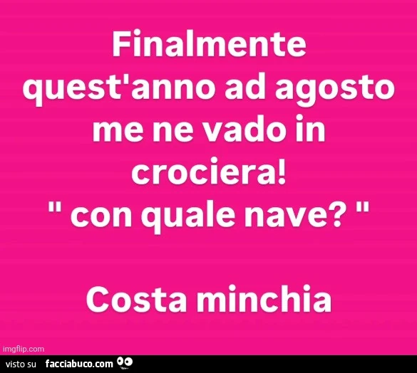 Finalmente quest'anno ad agosto me ne vado in crociera! Con quale nave? Costa minchia