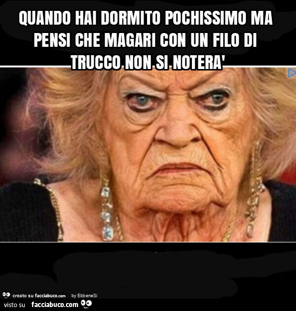 Quando hai dormito pochissimo ma pensi che magari con un filo di trucco non si noterà