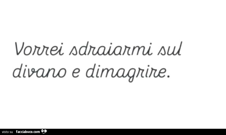 Vorrei sdraiarmi sul divano e dimagrire