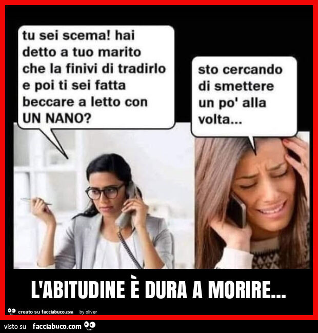 L'abitudine è dura a morire