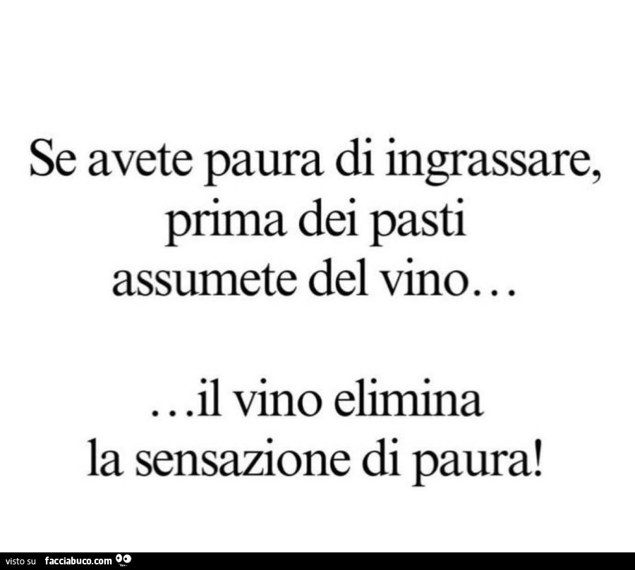 Se avete paura di ingrassare, prima dei pasti assumete del vino… il vino elimina la sensazione di paura