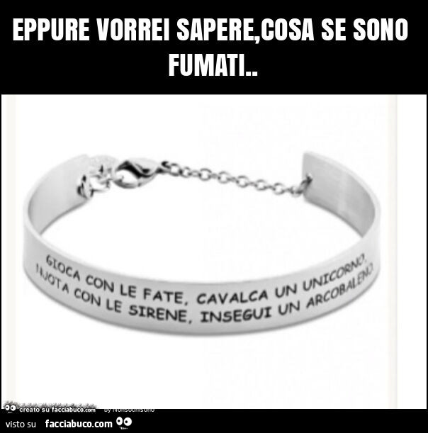 Eppure vorrei sapere, cosa se sono fumati