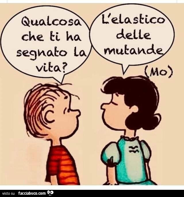 Qualcosa che ti ha segnato la vita? L'elastico delle mutande