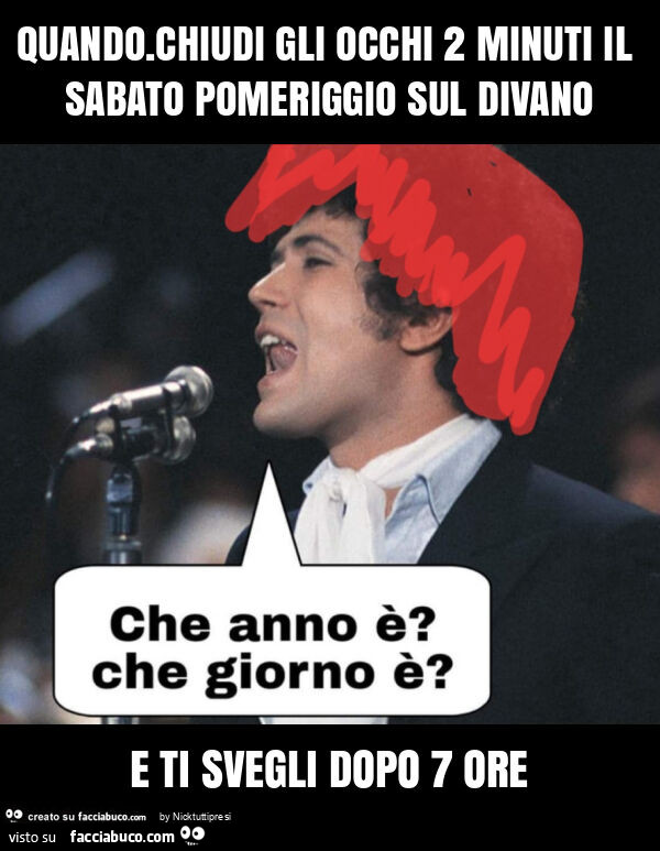Quando. Chiudi gli occhi 2 minuti il sabato pomeriggio sul divano e ti svegli dopo 7 ore