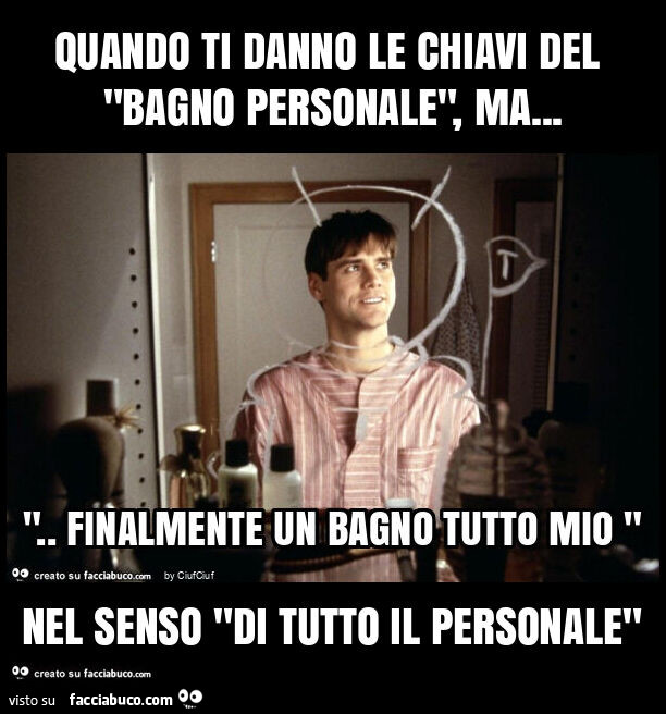 Quando ti danno le chiavi del "bagno personale", ma… nel senso "di tutto il personale"