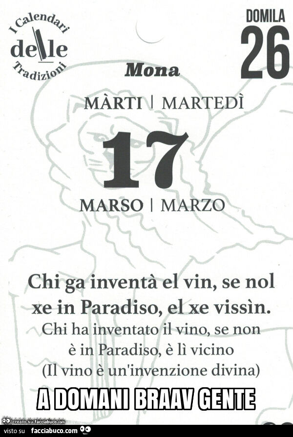 Chi ga inventร el vin, se nol xe in paradiso, el xe vissรฌn. Chi ha inventato il vino, se non รจ in paradiso, รจ lรฌ vicino. Il vino รจ un'invenzione divina