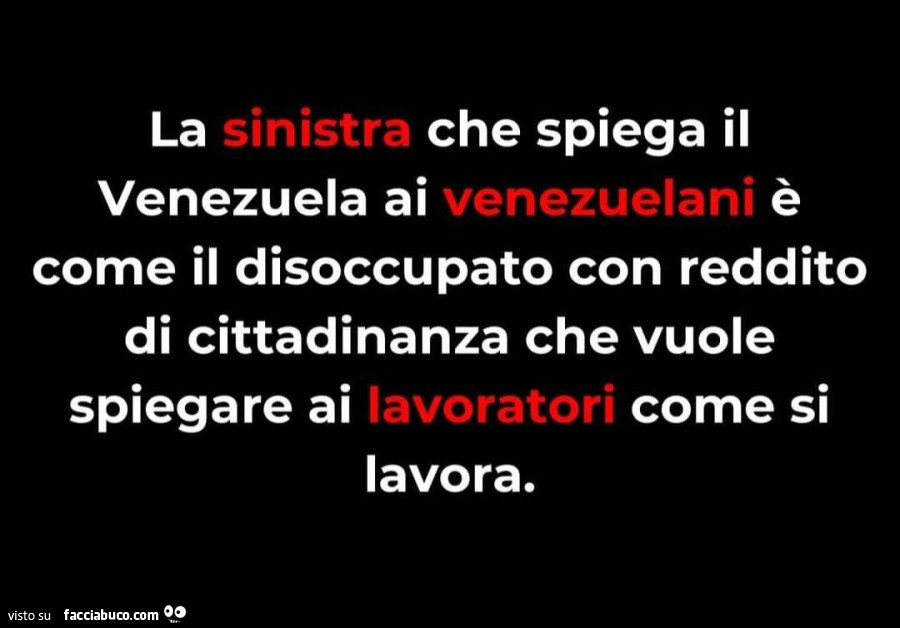 La sinistra che spiega il venezuela ai venezuelani come il disoccupato con reddito di cittadinanza che vuole spiegare ai lavoratori come si lavora
