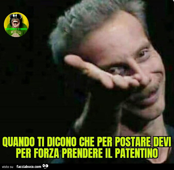 Quando ti dicono che per postare devi per forza prendere il patentino