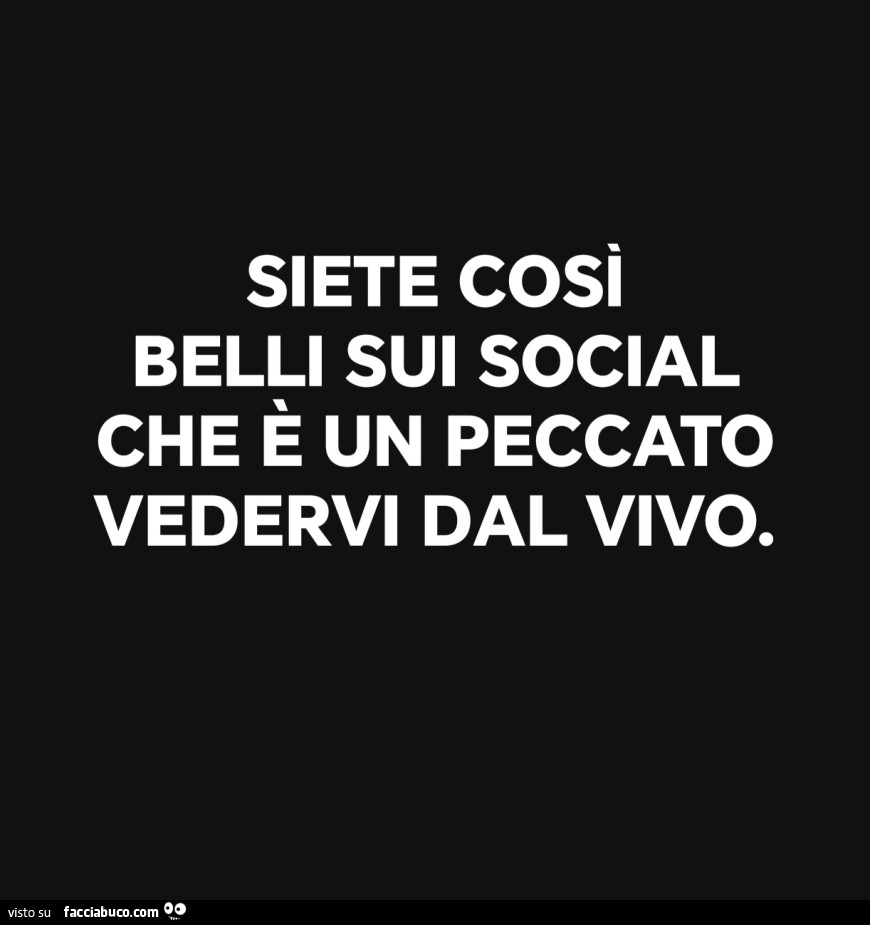 Siete cosi belli sui social che è un peccato vedervi dal vivo