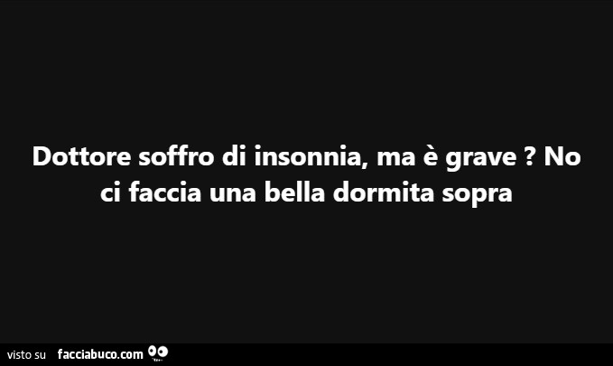 Dottore soffro di insonnia, ma è grave? No ci faccia una bella dormita sopra