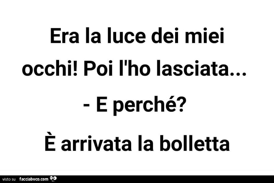 Era la luce dei miei occhi! Poi l'ho lasciata… E perché? È Arrivata la bolletta