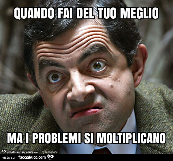 Quando fai del tuo meglio ma i problemi si moltiplicano