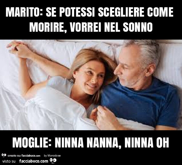 Marito: se potessi scegliere come morire, vorrei nel sonno moglie: ninna nanna, ninna oh