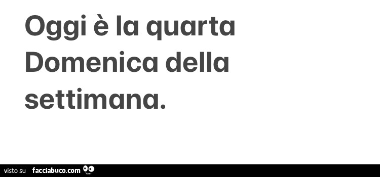 Oggi è la quarta domenica della settimana