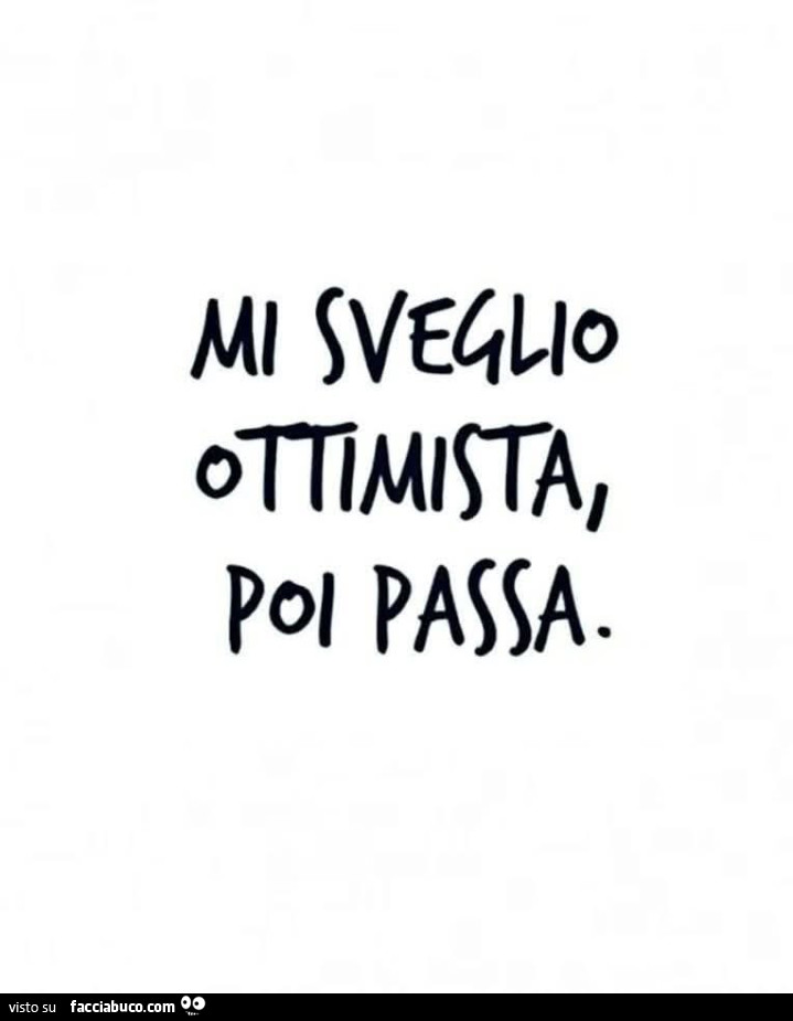 Mi sveglio ottimista, poi passa