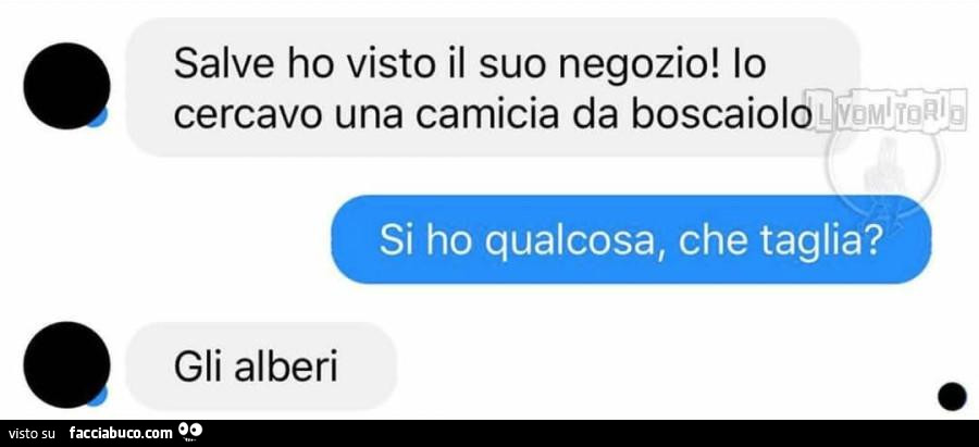 Salve ho visto il suo negozio! Io cercavo una camicia da boscaiolo. Si ho qualcosa, che taglia? Gli alberi