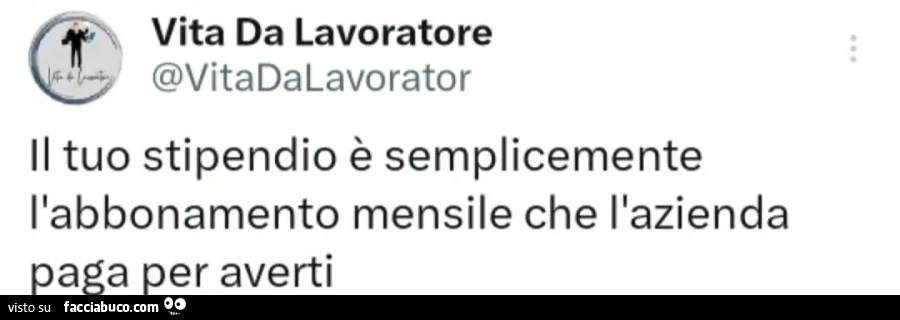 Il tuo stipendio è semplicemente l'abbonamento mensile che l'azienda paga per averti