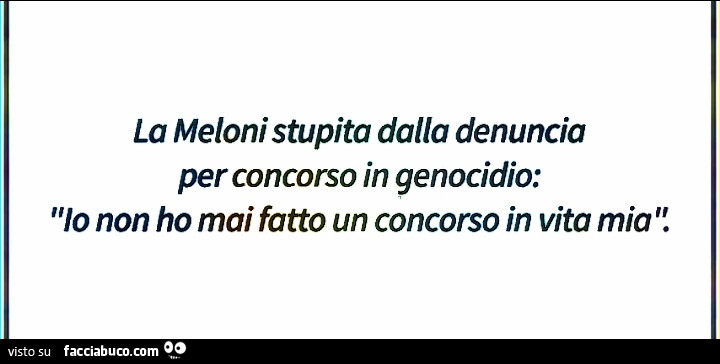 La meloni stupita dalla denuncia per concorso in genocidio: io non ho mai fatto un concorso in vita mia