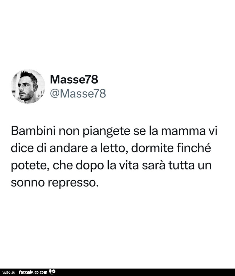 Bambini non piangete se la mamma vi dice di andare a letto, dormite finché potete, che dopo la vita sarà tutta un sonno represso