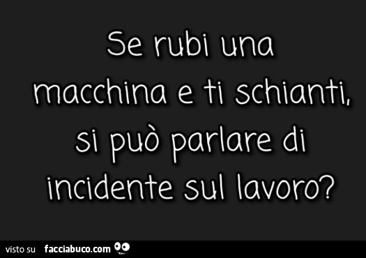 Se rubi una macchina e ti schianti, si può parlare di incidente sul lavoro?