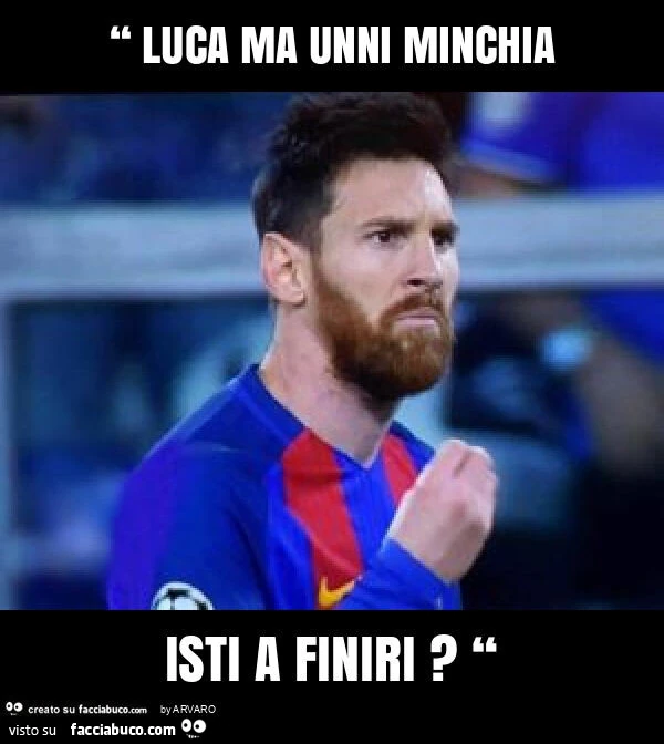 “ luca ma unni minchia isti a finiri? “