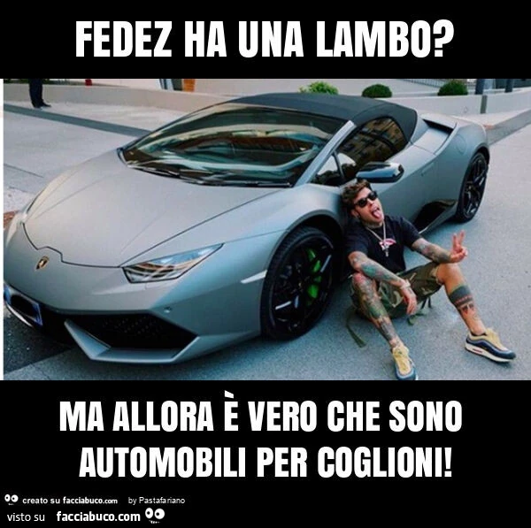 Fedez ha una lambo? Ma allora รจ vero che sono automobili per coglioni