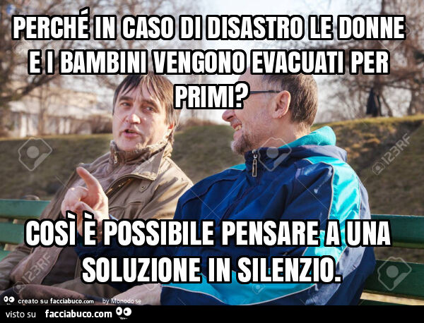 Perché in caso di disastro le donne e i bambini vengono evacuati per primi? Così è possibile pensare a una soluzione in silenzio
