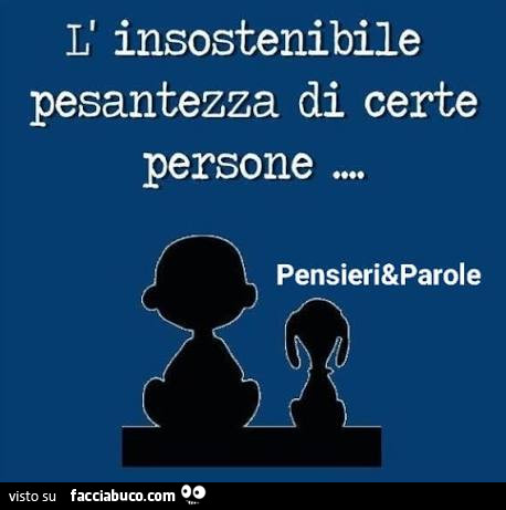 L'insostenibile pesantezza di certe persone