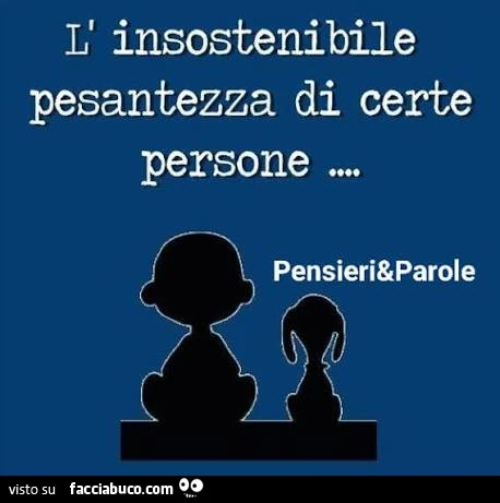 L'insostenibile pesantezza di certe persone