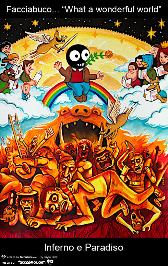 Facciabuco&hellip; “What a wonderful world” Inferno e Paradiso. Da una illustrazione di Dorian X, Courtesy