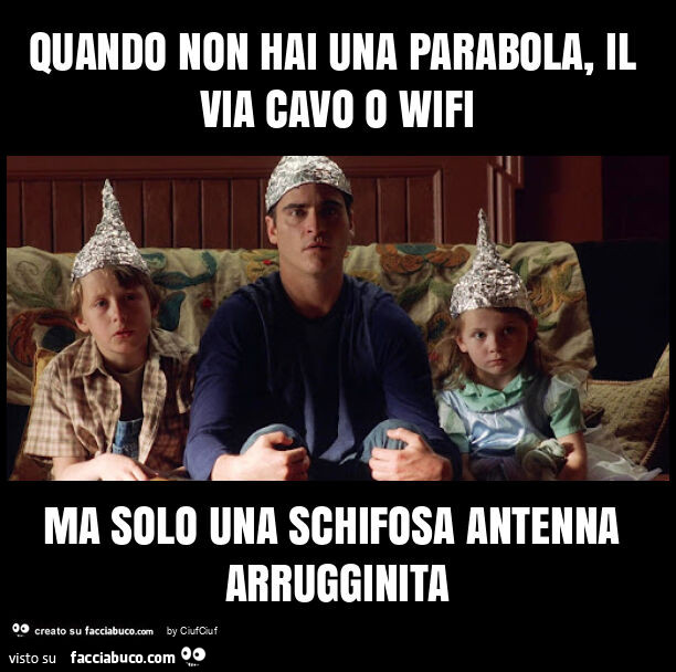 Quando non hai una parabola, il via cavo o wifi ma solo una schifosa antenna arrugginita