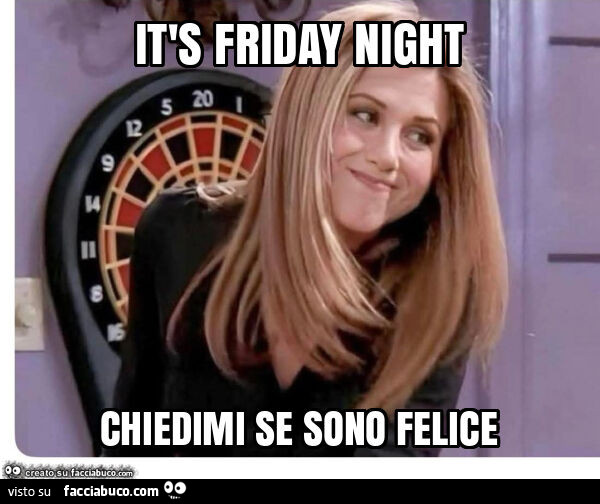 It's friday night chiedimi se sono felice
