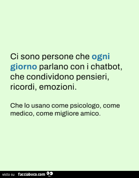 Ci sono persone che ogni giorno parlano con i chatbot, che condividono pensieri, ricordi, emozioni. Che lo usano come psicologo, come medico, come migliore amico