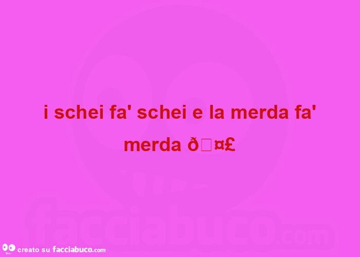 ย i schei fร schei e la merda fร merda ๐คฃ