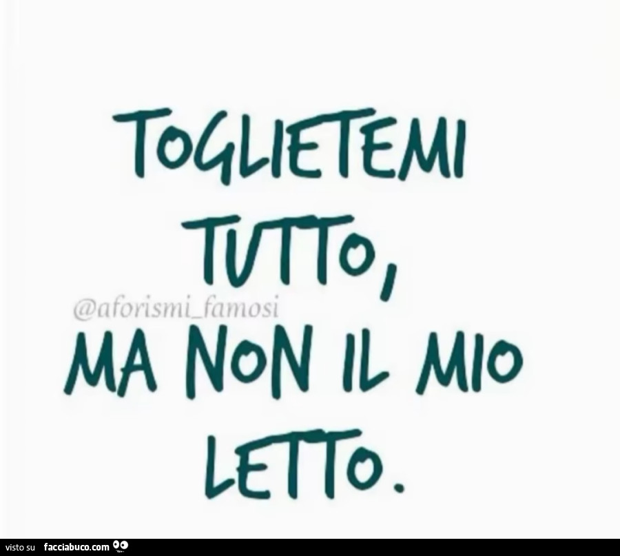Toglietemi tutto, ma non il mio letto