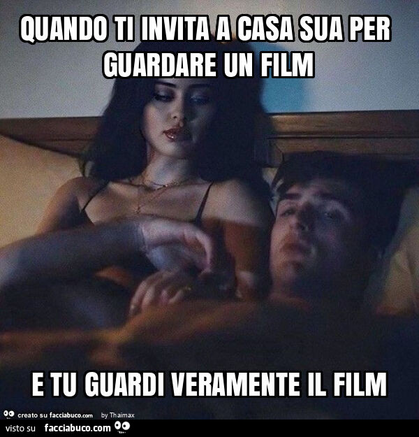 Quando ti invita a casa sua per guardare un film e tu guardi veramente il film