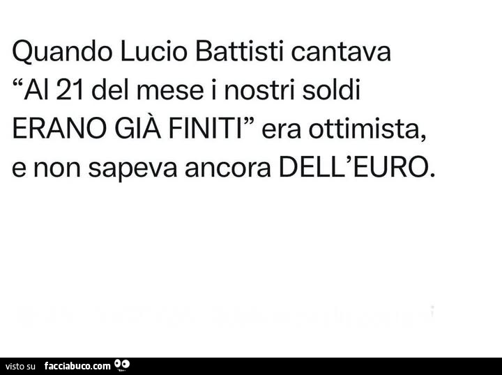 Quando lucio battisti cantava al 21 del mese i nostri soldi erano già finiti era ottimista, e non sapeva ancora dell'euro
