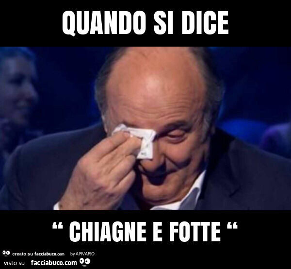 Quando si dice “ chiagne e fotte “