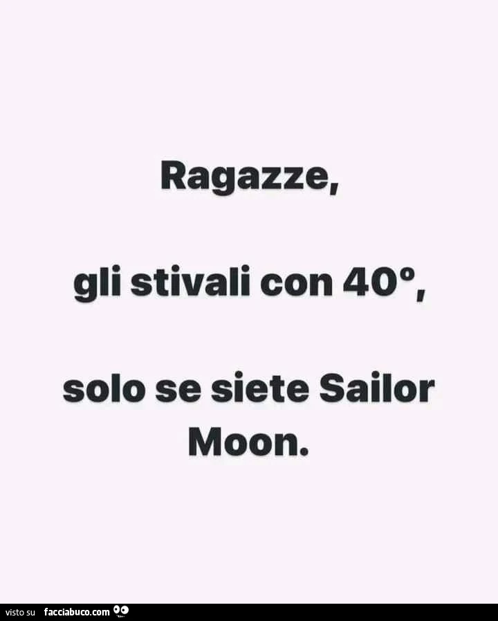 Ragazze, gli stivali con 40ยฐ, solo se siete sailor moon