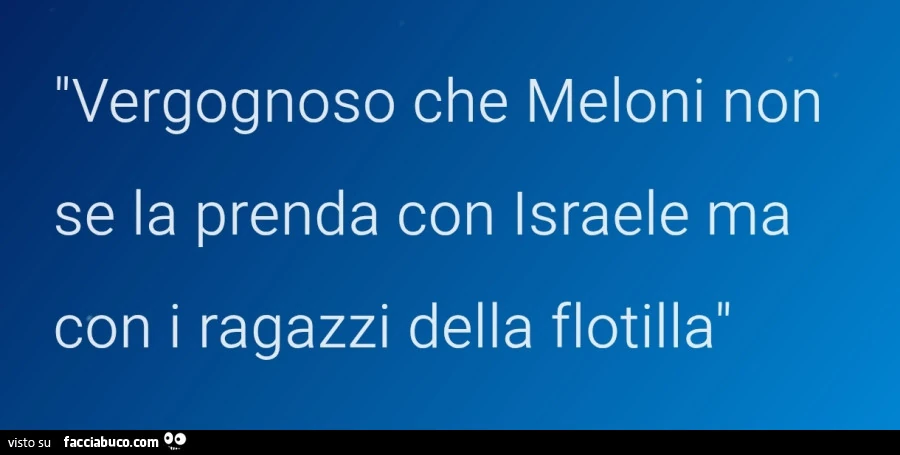 Vergognoso che meloni non se la prenda con israele ma con i ragazzi della flotilla
