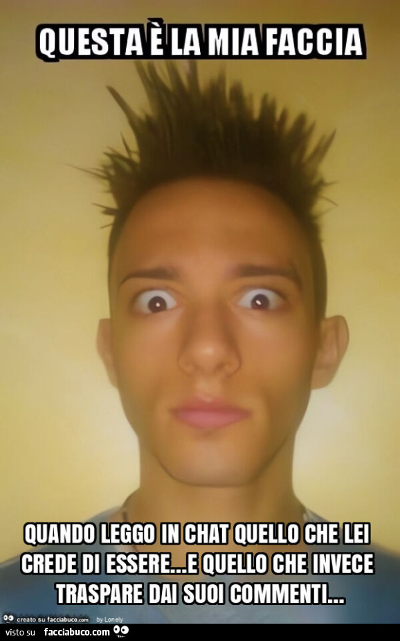 Quando leggo in chat quello che lei crede di essere… e quello che invece traspare dai suoi commenti…