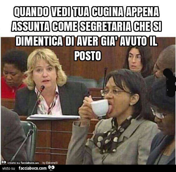 Quando vedi tua cugina appena assunta come segretaria che si dimentica di aver già avuto il posto