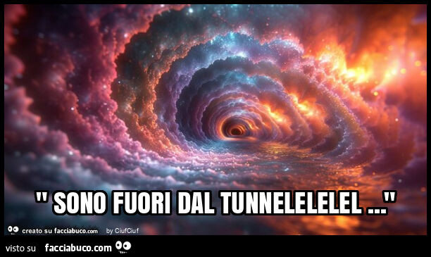 " sono fuori dal tunnelelelel… "