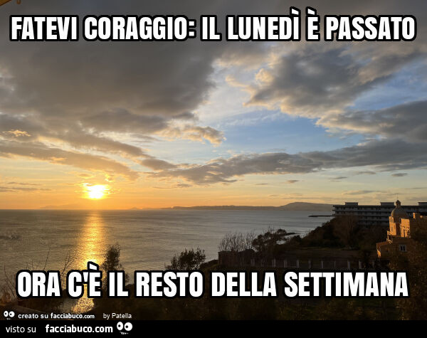 Fatevi coraggio: il lunedì è passato ora c'è il resto della settimana