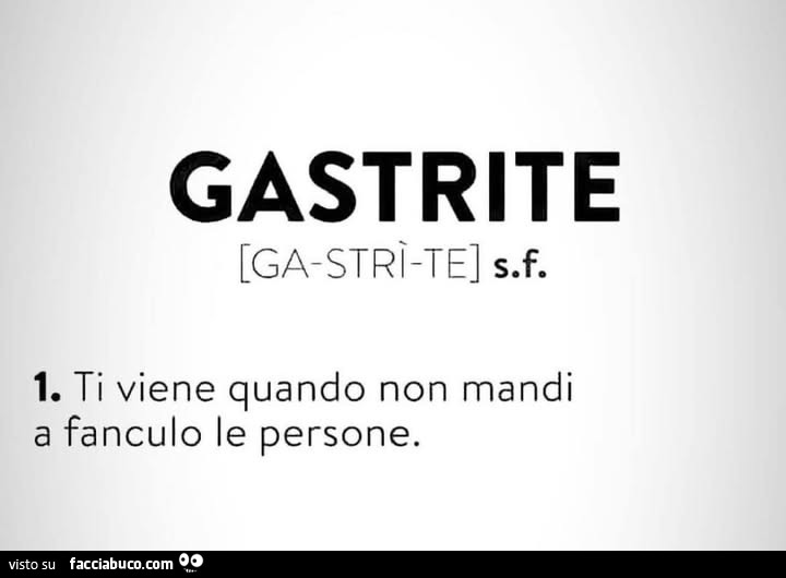 Gastrite. Ti viene quando non mandi a fanculo le persone