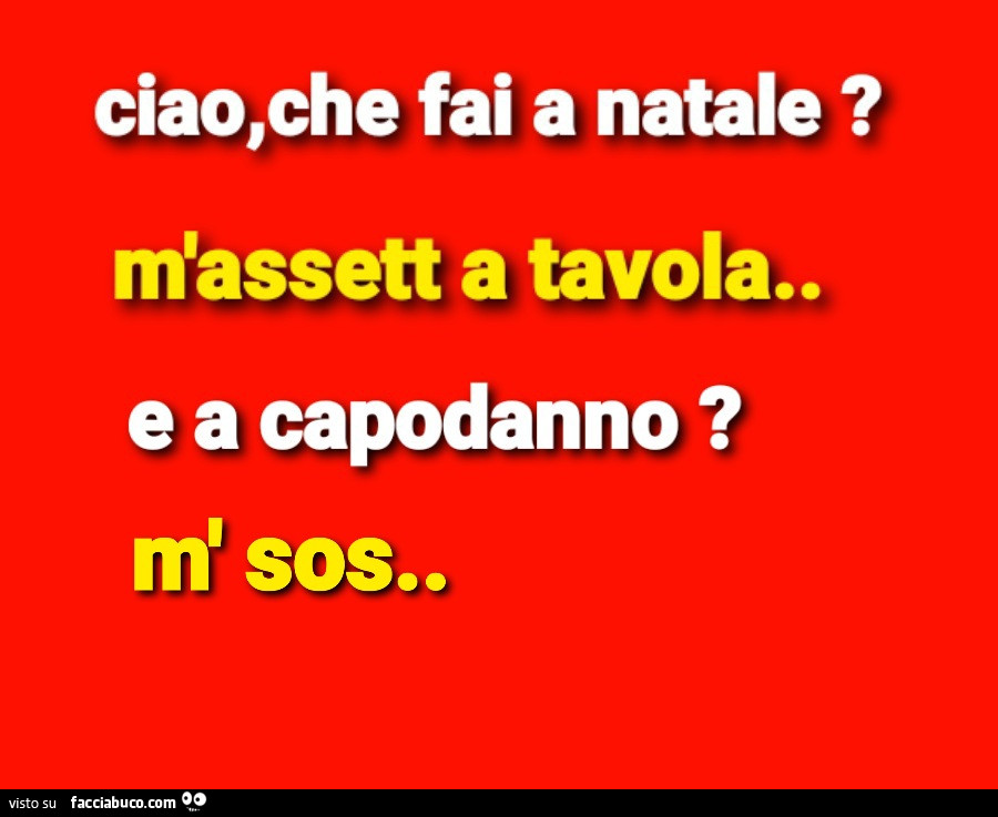 Ciao, che fai a natale? M'assett a tavola. E a capodanno? M' sos