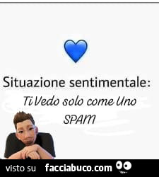 Situazione sentimentale: ti vedo solo come uno spam