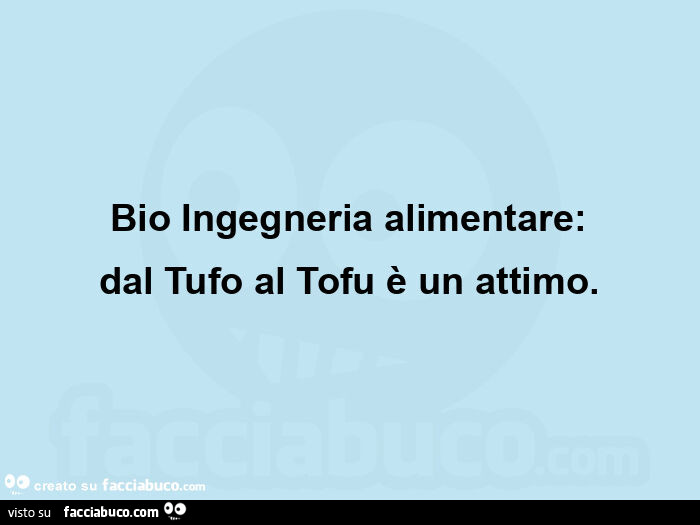 Bio ingegneria alimentare: dal tufo al tofu è un attimo