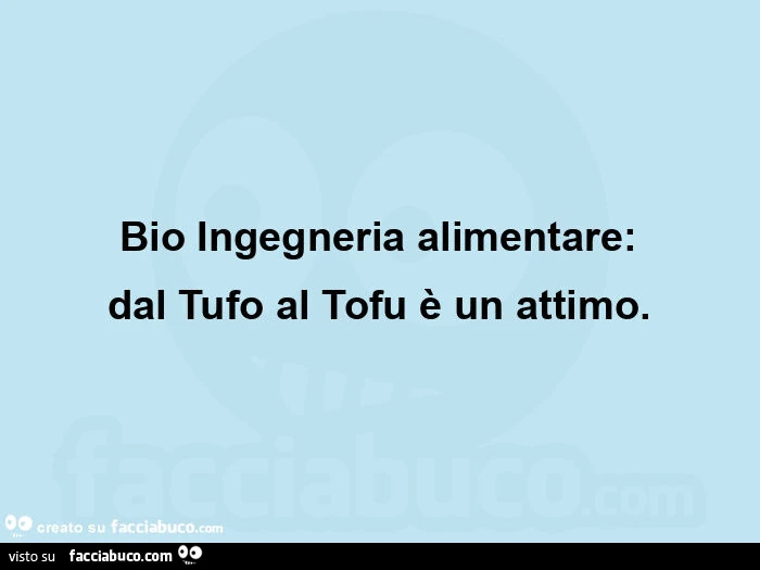 Bio ingegneria alimentare: dal tufo al tofu รจ un attimo