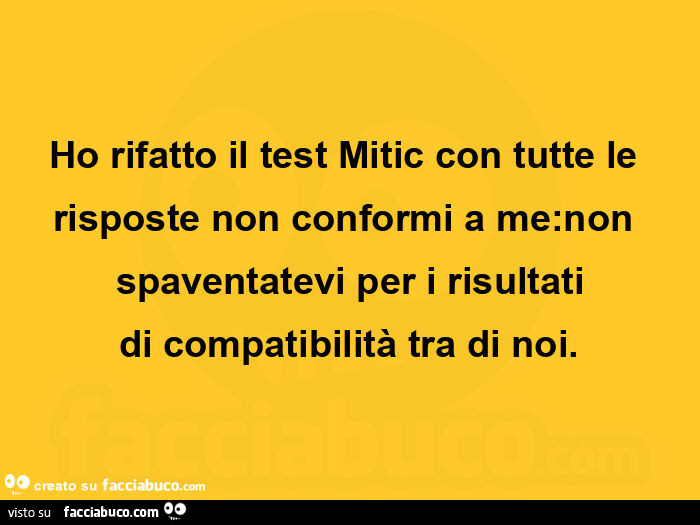 Ho rifatto il test mitic con tutte le risposte non conformi a me: non spaventatevi per i risultati di compatibilità tra di noi